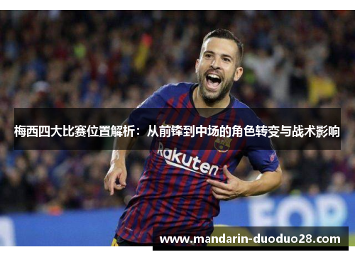 梅西四大比赛位置解析：从前锋到中场的角色转变与战术影响