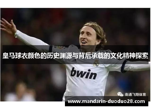皇马球衣颜色的历史渊源与背后承载的文化精神探索