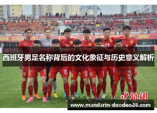 西班牙男足名称背后的文化象征与历史意义解析