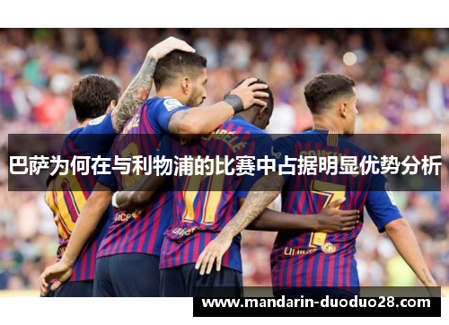 巴萨为何在与利物浦的比赛中占据明显优势分析