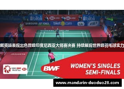 戴资颖表现出色晋级印度尼西亚大师赛决赛 持续展现世界级羽毛球实力