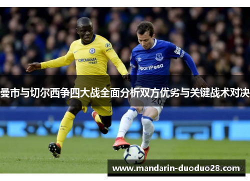 曼市与切尔西争四大战全面分析双方优劣与关键战术对决