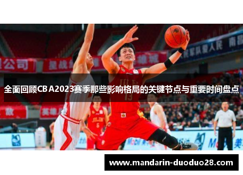 全面回顾CBA2023赛季那些影响格局的关键节点与重要时间盘点 全面回顾CBA2023赛季那些影响格局的关键节点与重要时间盘点