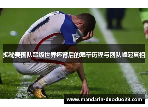 揭秘美国队晋级世界杯背后的艰辛历程与团队崛起真相