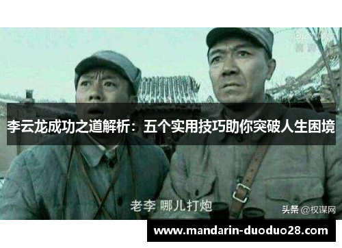 李云龙成功之道解析:五个实用技巧助你突破人生困境 李云龙成功之道解析:五个实用技巧助你突破人生困境