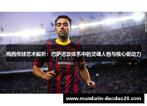 梅西传球艺术解析：巴萨进攻体系中的灵魂人物与核心驱动力