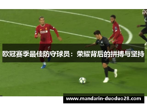 欧冠赛季最佳防守球员：荣耀背后的拼搏与坚持