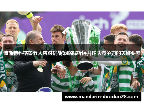 波斯特科格鲁五大应对挑战策略解析提升球队竞争力的关键要素 波斯特科格鲁五大应对挑战策略解析提升球队竞争力的关键要素