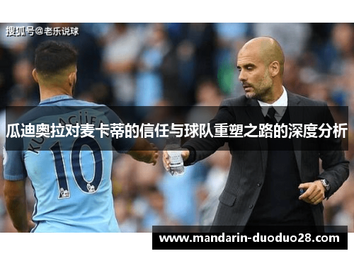 瓜迪奥拉对麦卡蒂的信任与球队重塑之路的深度分析