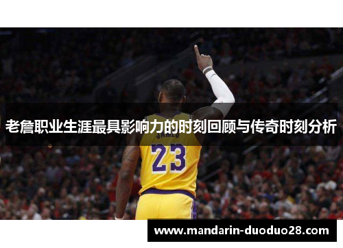 老詹职业生涯最具影响力的时刻回顾与传奇时刻分析 老詹职业生涯最具影响力的时刻回顾与传奇时刻分析