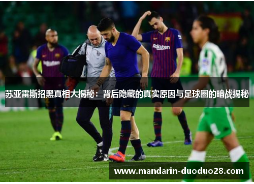 苏亚雷斯招黑真相大揭秘：背后隐藏的真实原因与足球圈的暗战揭秘