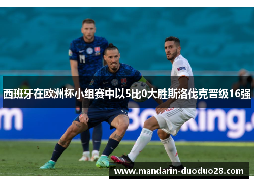 西班牙在欧洲杯小组赛中以5比0大胜斯洛伐克晋级16强 西班牙在欧洲杯小组赛中以5比0大胜斯洛伐克晋级16强