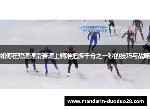 如何在短道速滑赛道上精准把握千分之一秒的技巧与战略 如何在短道速滑赛道上精准把握千分之一秒的技巧与战略