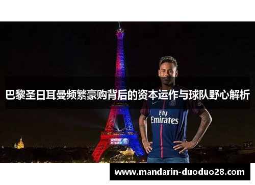 巴黎圣日耳曼频繁豪购背后的资本运作与球队野心解析