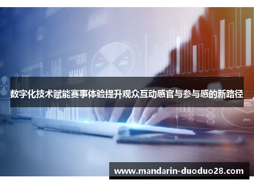 数字化技术赋能赛事体验提升观众互动感官与参与感的新路径 数字化技术赋能赛事体验提升观众互动感官与参与感的新路径