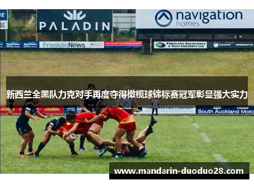 新西兰全黑队力克对手再度夺得橄榄球锦标赛冠军彰显强大实力 新西兰全黑队力克对手再度夺得橄榄球锦标赛冠军彰显强大实力