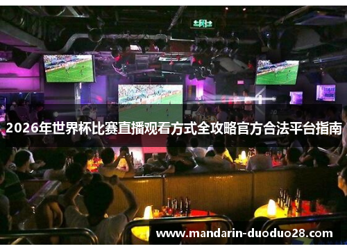 2026年世界杯比赛直播观看方式全攻略官方合法平台指南