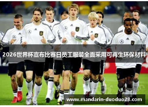 2026世界杯宣布比赛日员工服装全面采用可再生环保材料