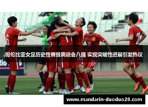 哥伦比亚女足历史性晋级奥运会八强 实现突破性进展引发热议