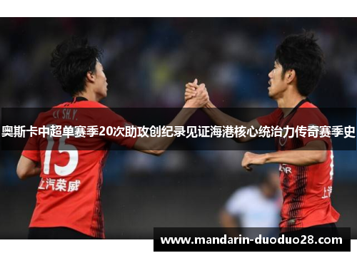 奥斯卡中超单赛季20次助攻创纪录见证海港核心统治力传奇赛季史