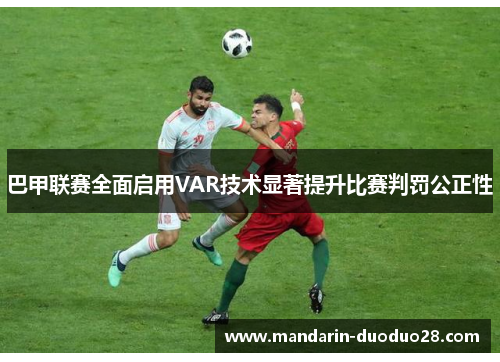 巴甲联赛全面启用VAR技术显著提升比赛判罚公正性