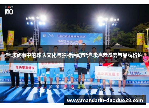 篮球赛事中的球队文化与独特活动塑造球迷忠诚度与品牌价值
