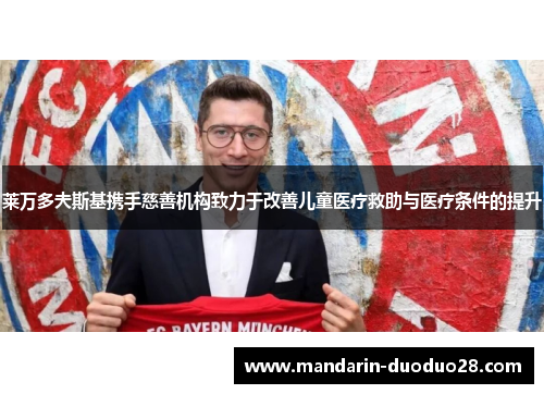 莱万多夫斯基携手慈善机构致力于改善儿童医疗救助与医疗条件的提升 莱万多夫斯基携手慈善机构致力于改善儿童医疗救助与医疗条件的提升