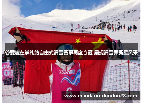 谷爱凌在崇礼站自由式滑雪赛事再度夺冠 展现滑雪界新星风采 谷爱凌在崇礼站自由式滑雪赛事再度夺冠 展现滑雪界新星风采