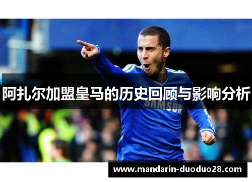 阿扎尔加盟皇马的历史回顾与影响分析 阿扎尔加盟皇马的历史回顾与影响分析
